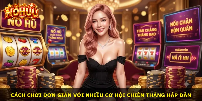 Cách chơi đơn giản với nhiều cơ hội chiến thắng hấp dẫn