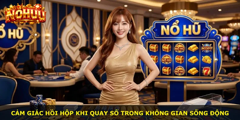 Cảm giác hồi hộp khi quay số trong không gian sống động