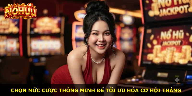Chọn mức cược thông minh để tối ưu hóa cơ hội thắng