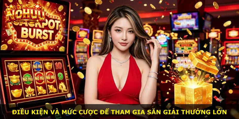 Điều kiện và mức cược để tham gia săn giải thưởng lớn