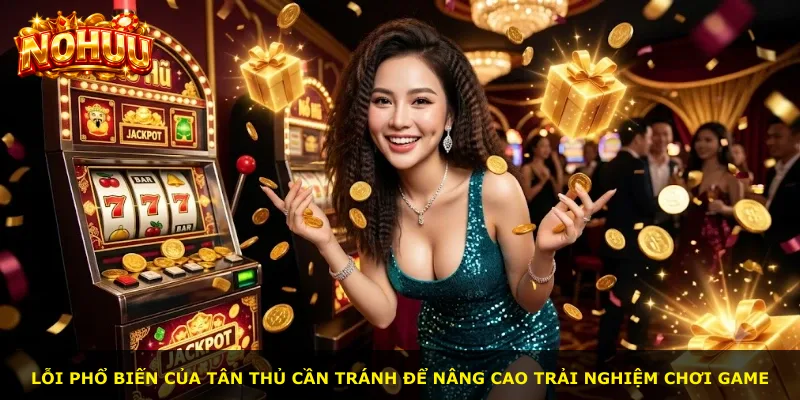 Lỗi phổ biến của tân thủ cần tránh để nâng cao trải nghiệm chơi game
