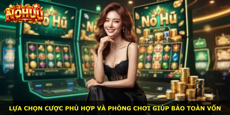 Lựa chọn cược phù hợp và phòng chơi giúp bảo toàn vốn