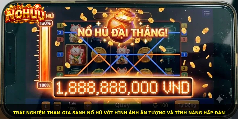 Trải nghiệm tham gia sảnh nổ hũ với hình ảnh ấn tượng và tính năng hấp dẫn
